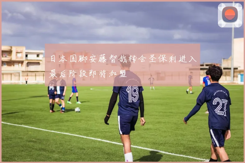 日本国脚安藤智哉转会圣保利进入最后阶段即将加盟